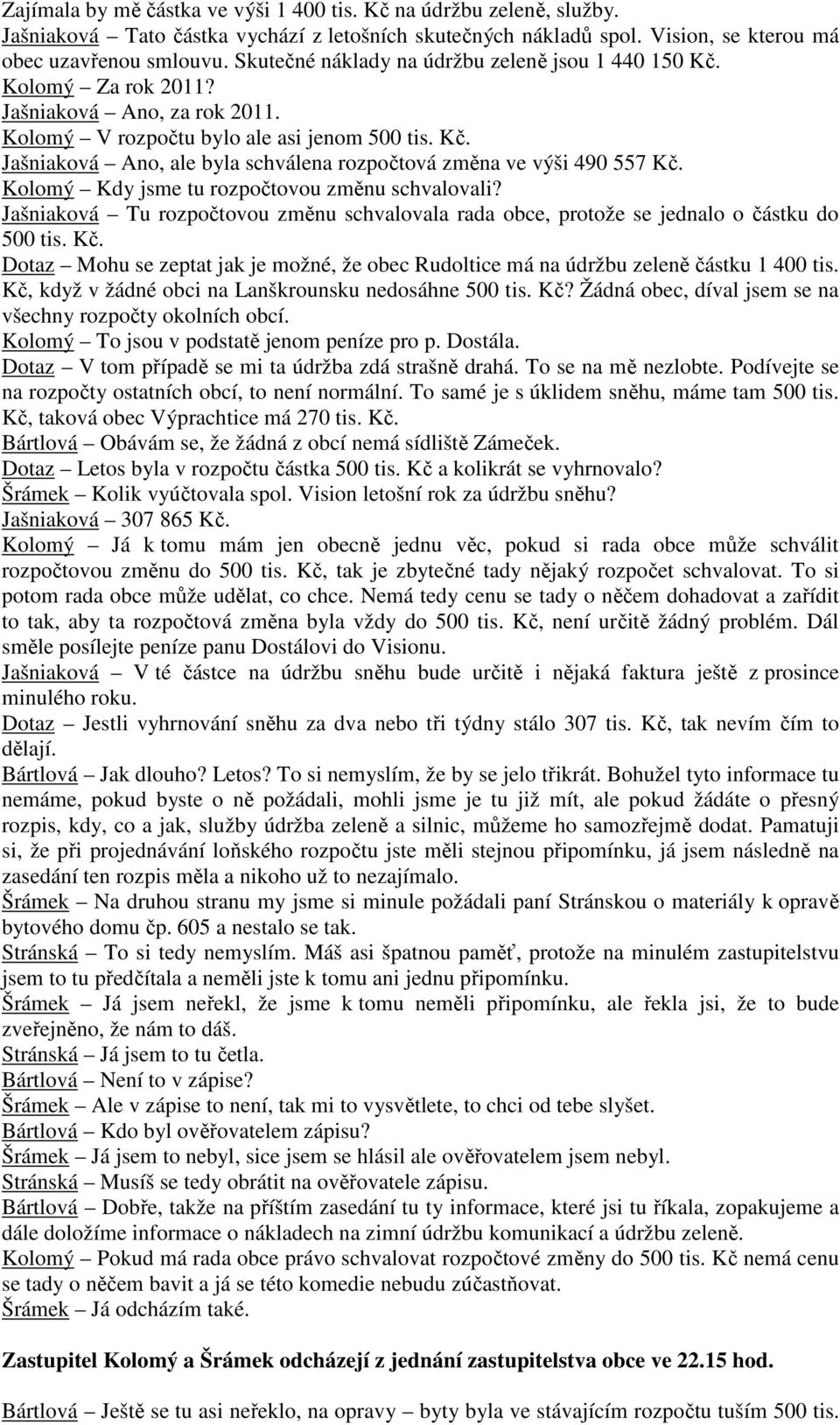 Kolomý Kdy jsme tu rozpočtovou změnu schvalovali? Jašniaková Tu rozpočtovou změnu schvalovala rada obce, protože se jednalo o částku do 500 tis. Kč.