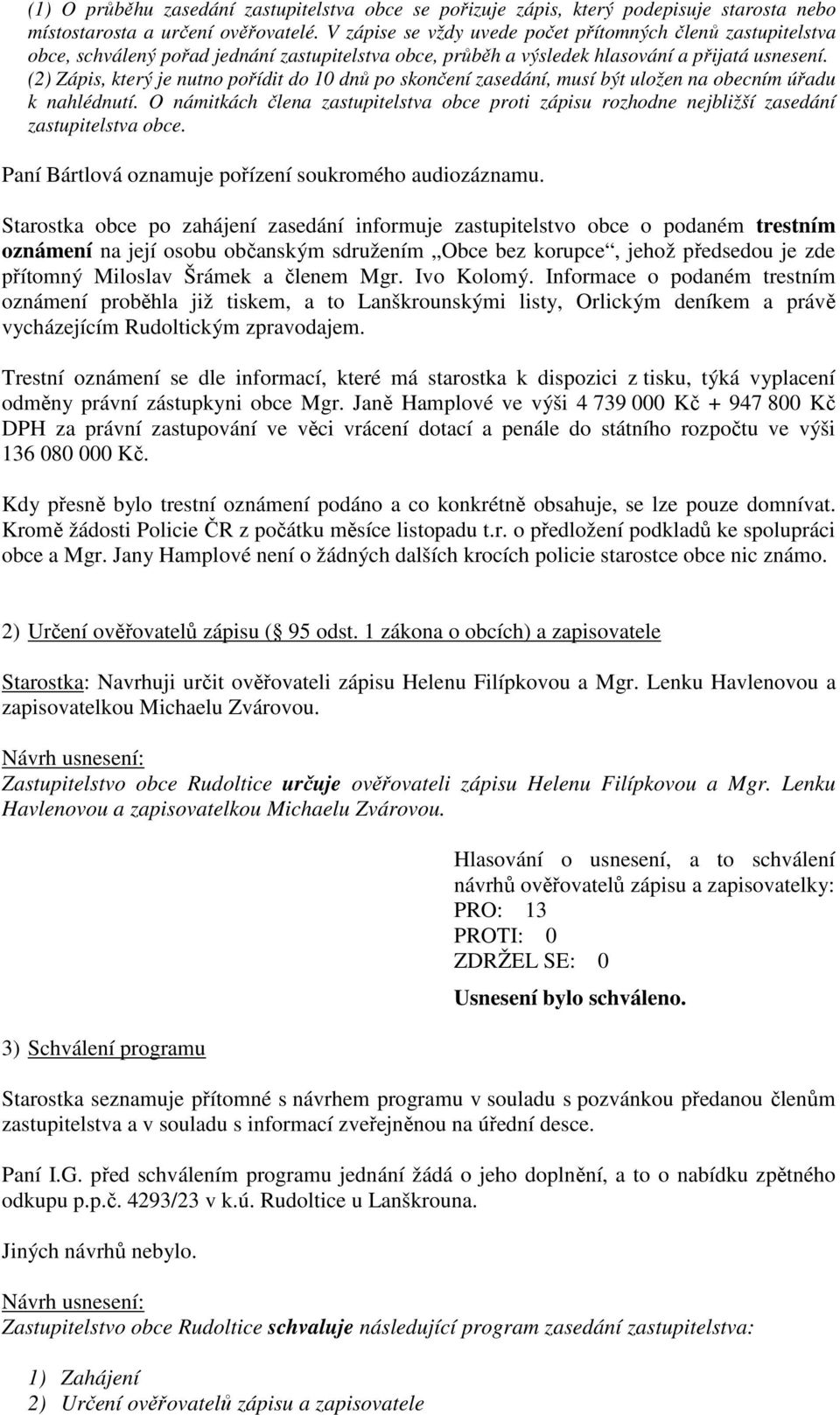 (2) Zápis, který je nutno pořídit do 10 dnů po skončení zasedání, musí být uložen na obecním úřadu k nahlédnutí.