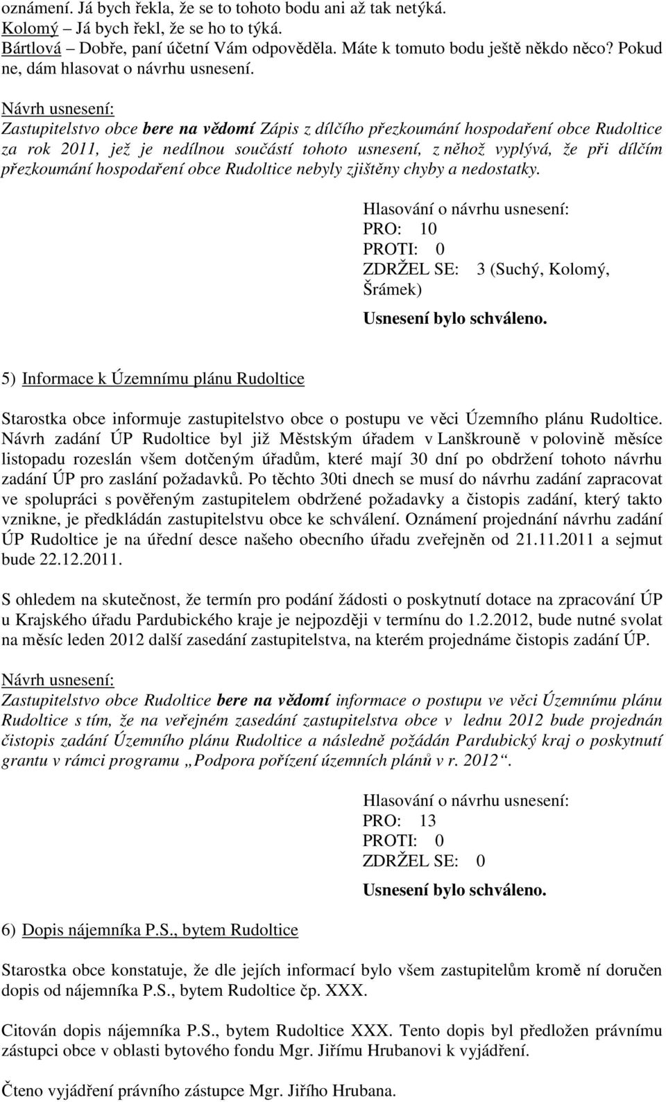 Návrh usnesení: Zastupitelstvo obce bere na vědomí Zápis z dílčího přezkoumání hospodaření obce Rudoltice za rok 2011, jež je nedílnou součástí tohoto usnesení, z něhož vyplývá, že při dílčím