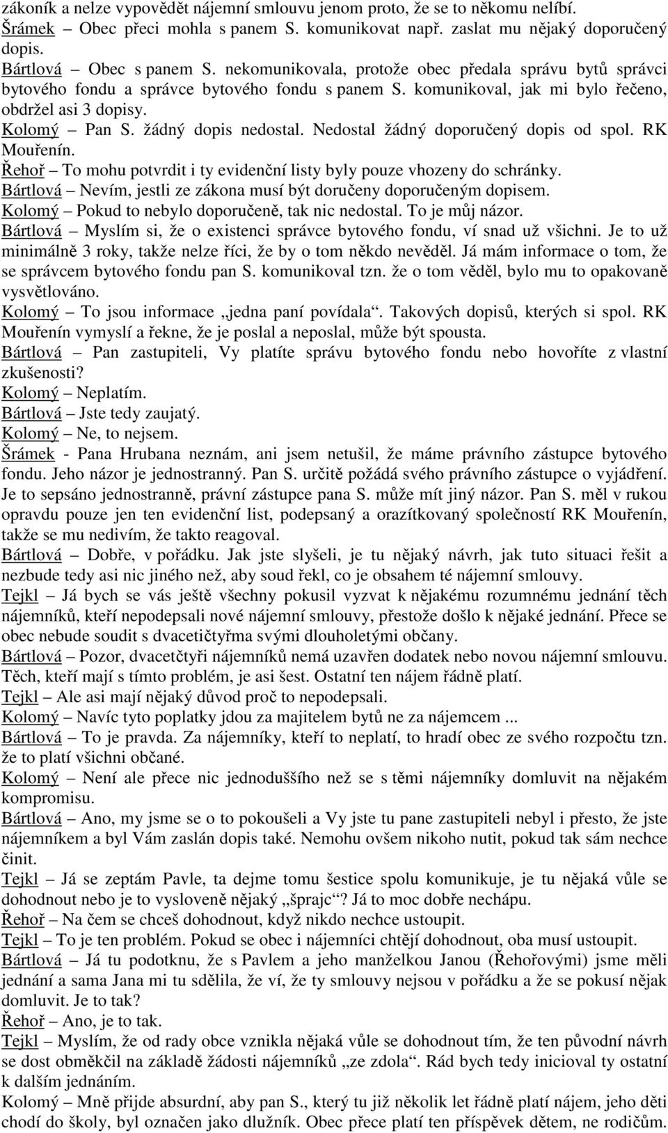 Nedostal žádný doporučený dopis od spol. RK Mouřenín. Řehoř To mohu potvrdit i ty evidenční listy byly pouze vhozeny do schránky.