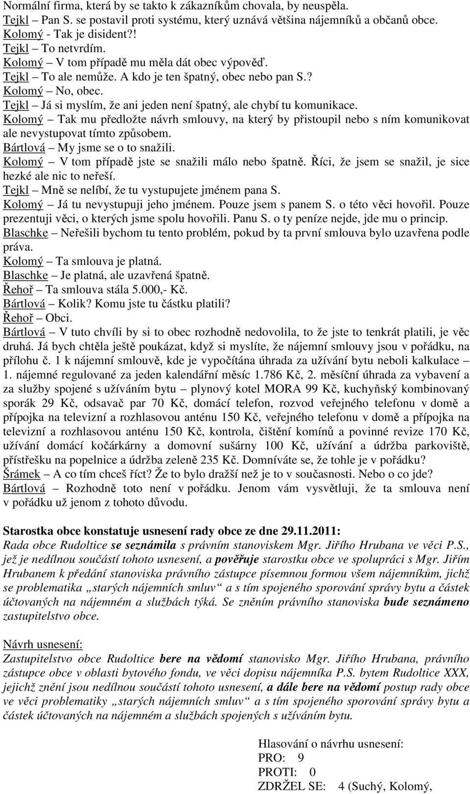 Kolomý Tak mu předložte návrh smlouvy, na který by přistoupil nebo s ním komunikovat ale nevystupovat tímto způsobem. Bártlová My jsme se o to snažili.