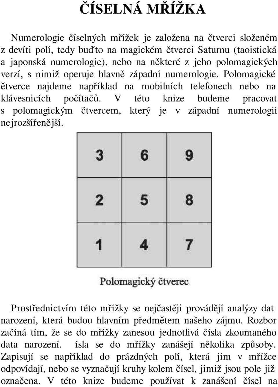 V této knize budeme pracovat s polomagickým čtvercem, který je v západní numerologii nejrozšířenější.