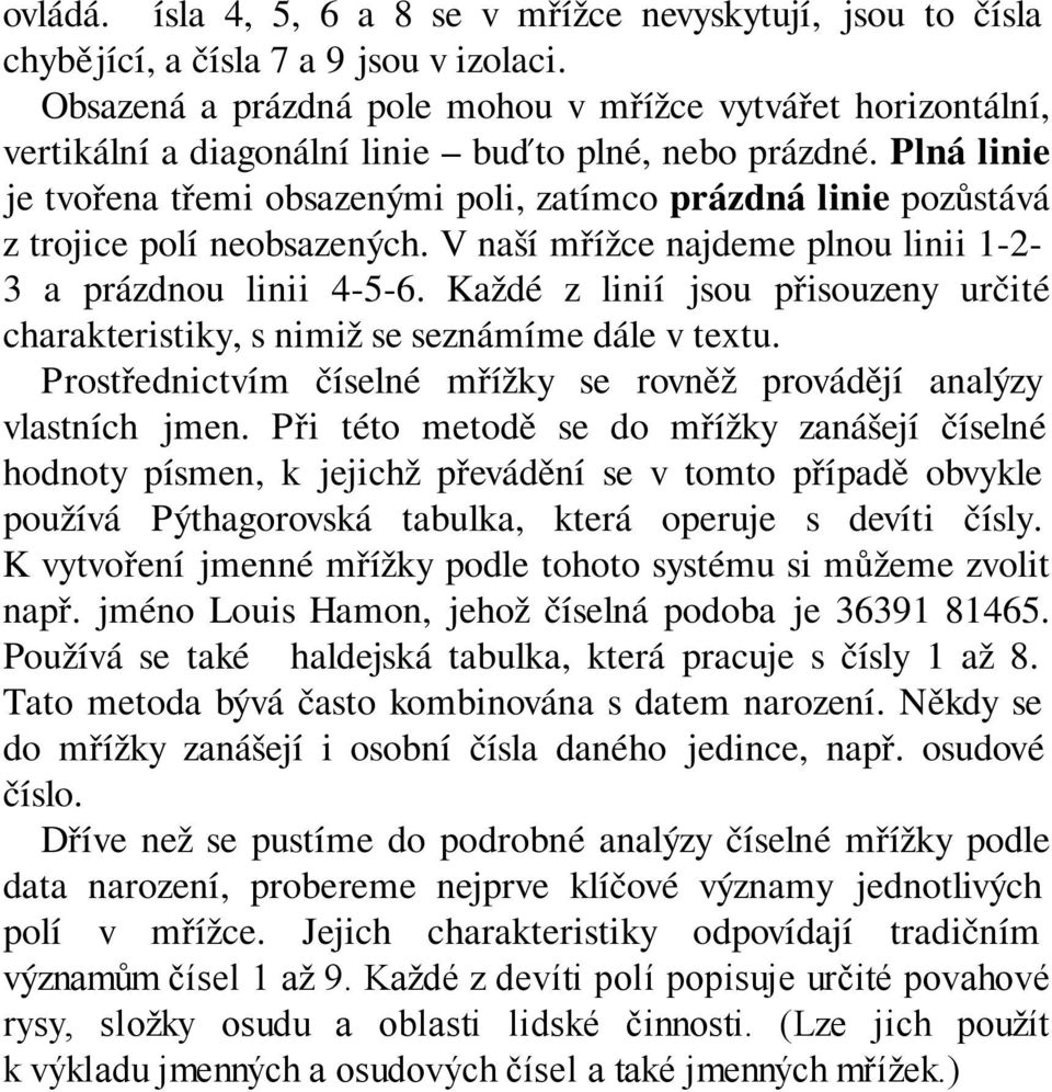 Plná linie je tvořena třemi obsazenými poli, zatímco prázdná linie pozůstává z trojice polí neobsazených. V naší mřížce najdeme plnou linii 1-2- 3 a prázdnou linii 4-5-6.