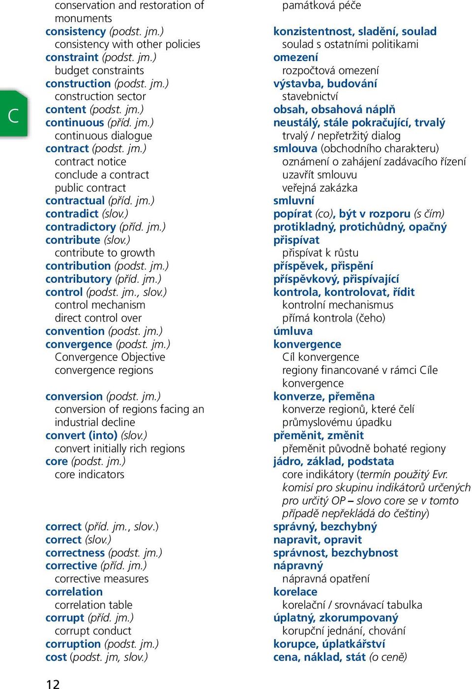 ) contribute to growth contribution (podst. jm.) contributory (příd. jm.) control (podst. jm., slov.) control mechanism direct control over convention (podst. jm.) convergence (podst. jm.) Convergence Objective convergence regions conversion (podst.