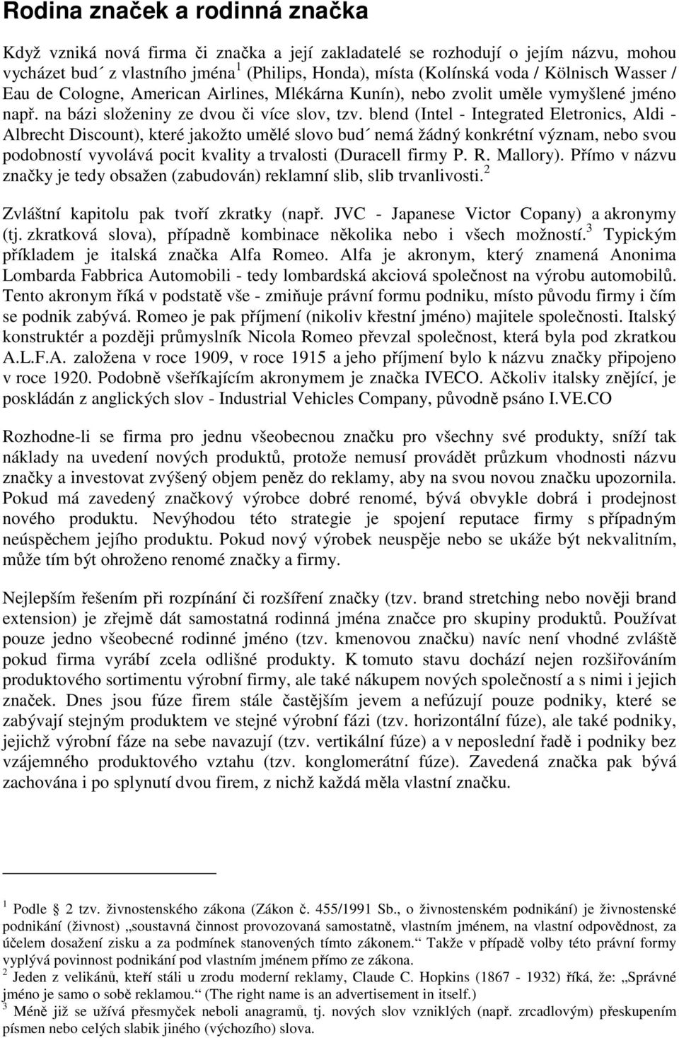 blend (Intel - Integrated Eletronics, Aldi - Albrecht Discount), které jakožto umělé slovo bud nemá žádný konkrétní význam, nebo svou podobností vyvolává pocit kvality a trvalosti (Duracell firmy P.