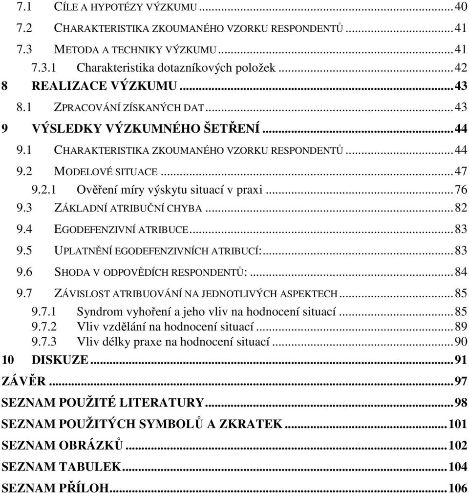 3 ZÁKLADNÍ ATRIBUČNÍ CHYBA...82 9.4 EGODEFENZIVNÍ ATRIBUCE...83 9.5 UPLATNĚNÍ EGODEFENZIVNÍCH ATRIBUCÍ:...83 9.6 SHODA V ODPOVĚDÍCH RESPONDENTŮ:...84 9.