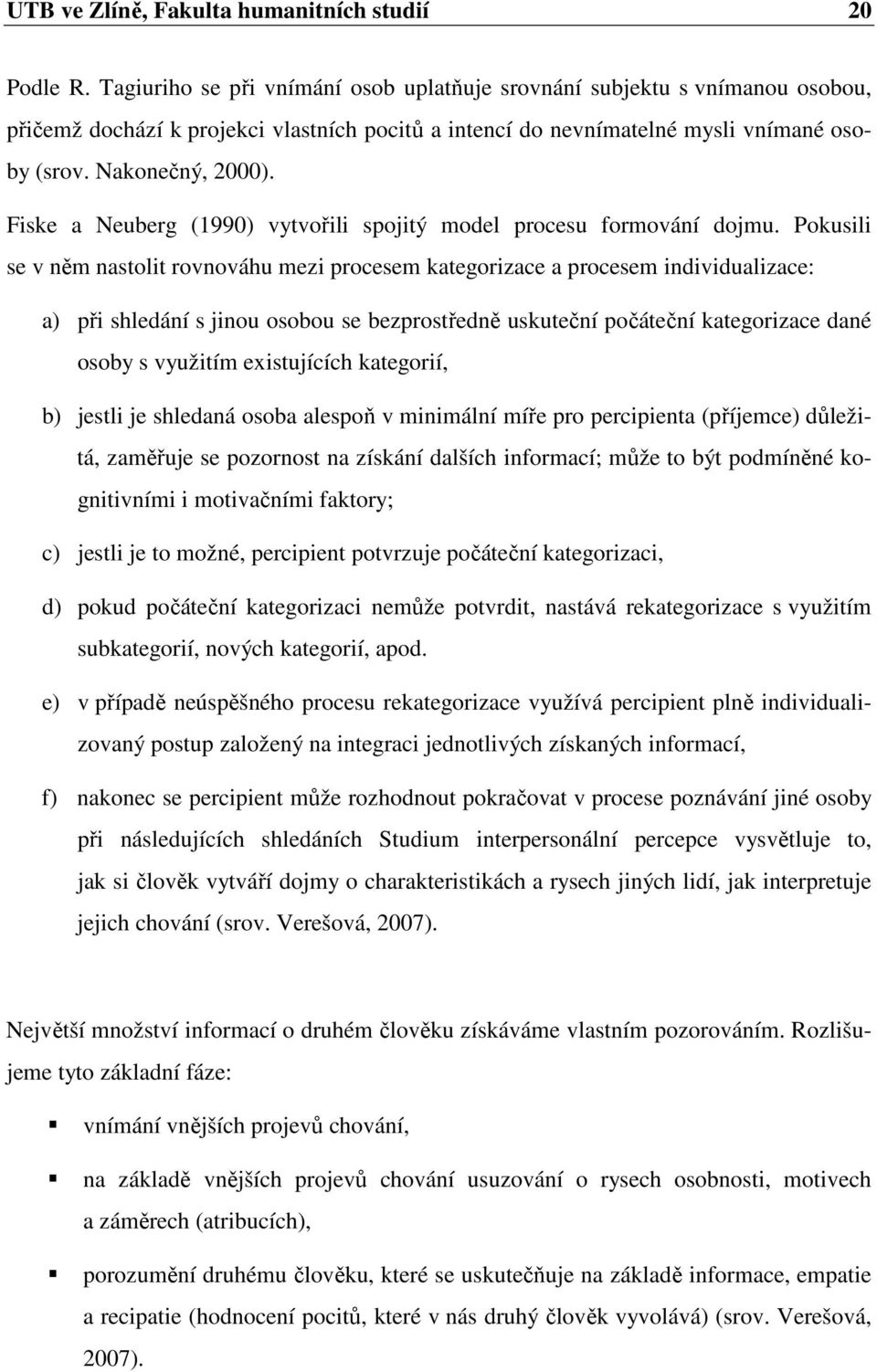 Fiske a Neuberg (1990) vytvořili spojitý model procesu formování dojmu.