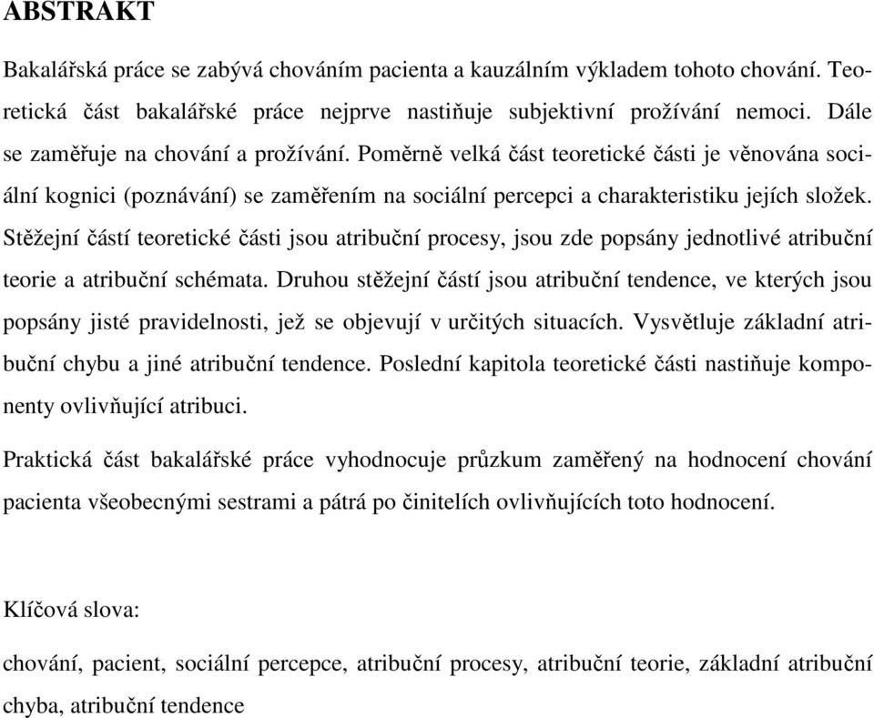 Stěžejní částí teoretické části jsou atribuční procesy, jsou zde popsány jednotlivé atribuční teorie a atribuční schémata.