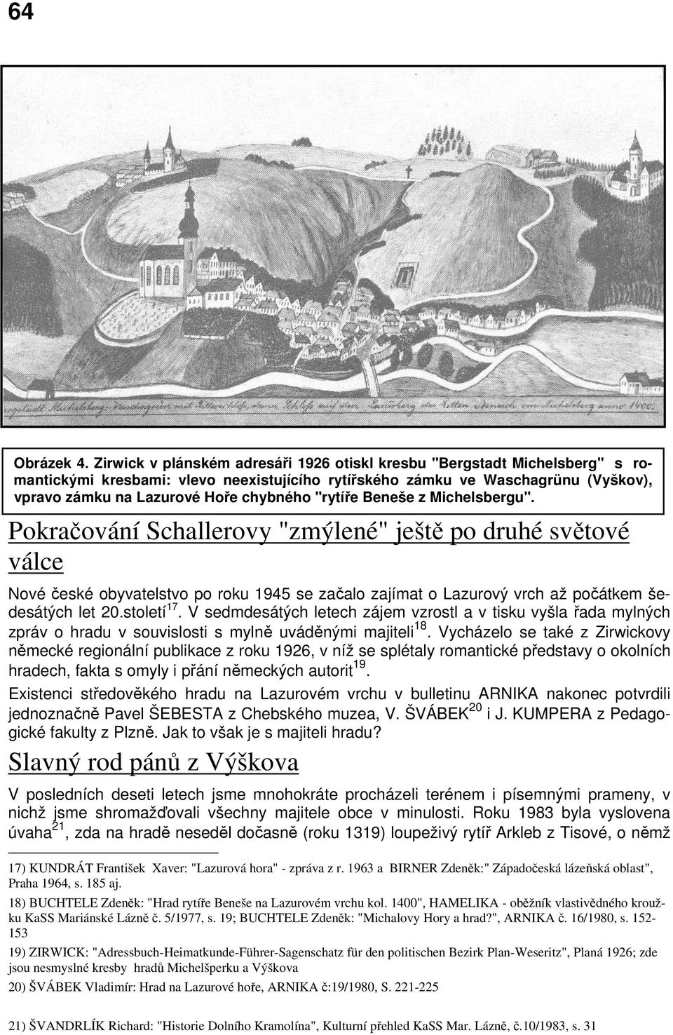 "rytíře Beneše z Michelsbergu". Pokračování Schallerovy "zmýlené" ještě po druhé světové válce Nové české obyvatelstvo po roku 1945 se začalo zajímat o Lazurový vrch až počátkem šedesátých let 20.
