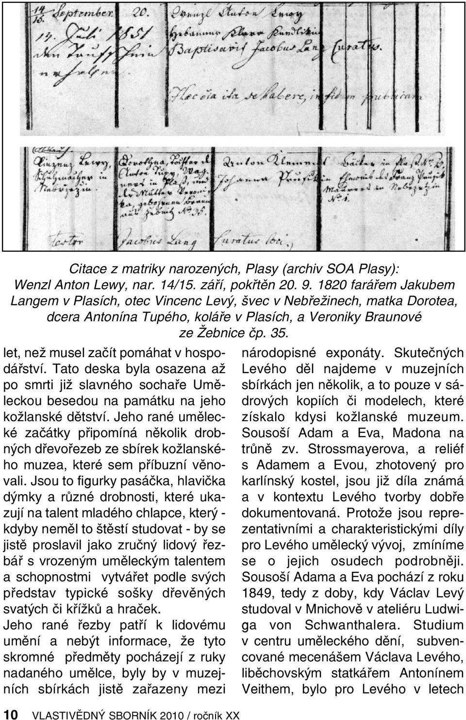 let, než musel začít pomáhat v hospodářství. Tato deska byla osazena až po smrti již slavného sochaře Uměleckou besedou na památku na jeho kožlanské dětství.