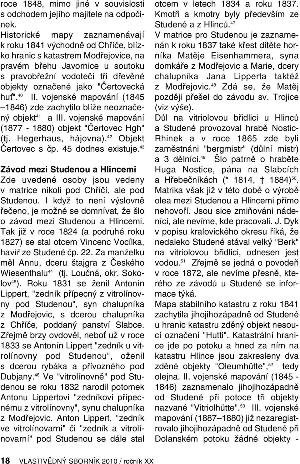 "Čertovecká hu ". 40 II. vojenské mapování (1845 1846) zde zachytilo blíže neoznačený objekt 41 a III. vojenské mapování (1877-1880) objekt "Čertovec Hgh" (tj. Hegerhaus, hájovna).