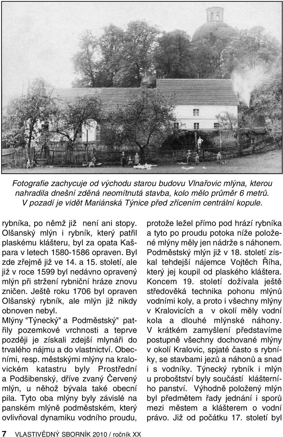 Olšanský mlýn i rybník, který patřil plaskému klášteru, byl za opata Kašpara v letech 1580-1586 opraven. Byl zde zřejmě již ve 14. a 15.