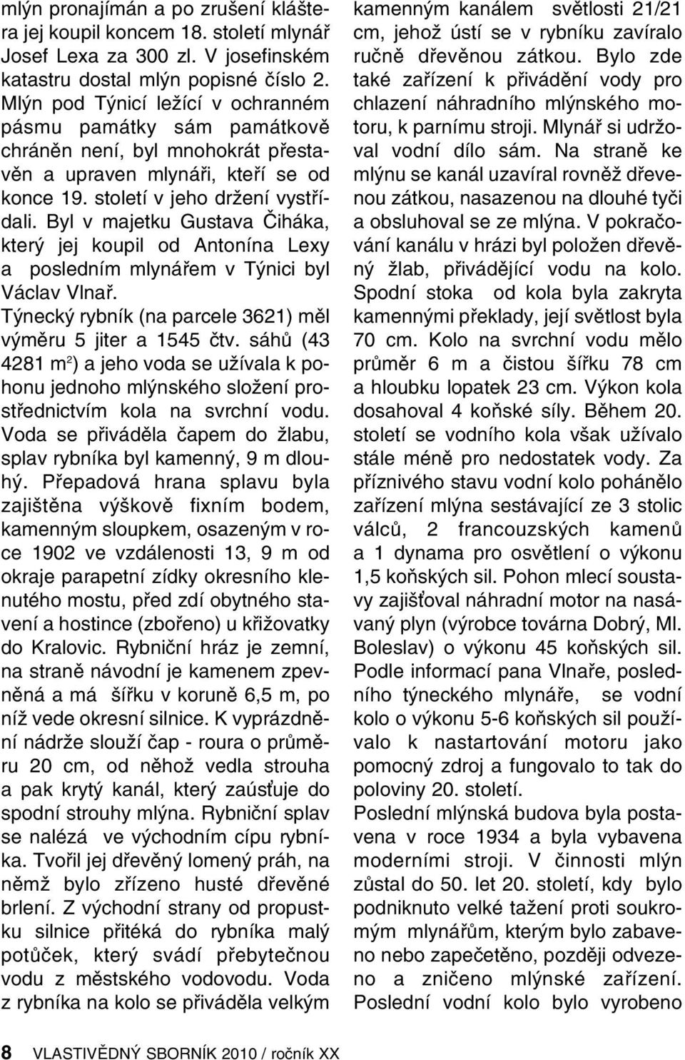 Byl v majetku Gustava Čiháka, který jej koupil od Antonína Lexy a posledním mlynářem v Týnici byl Václav Vlnař. Týnecký rybník (na parcele 3621) měl výměru 5 jiter a 1545 čtv.