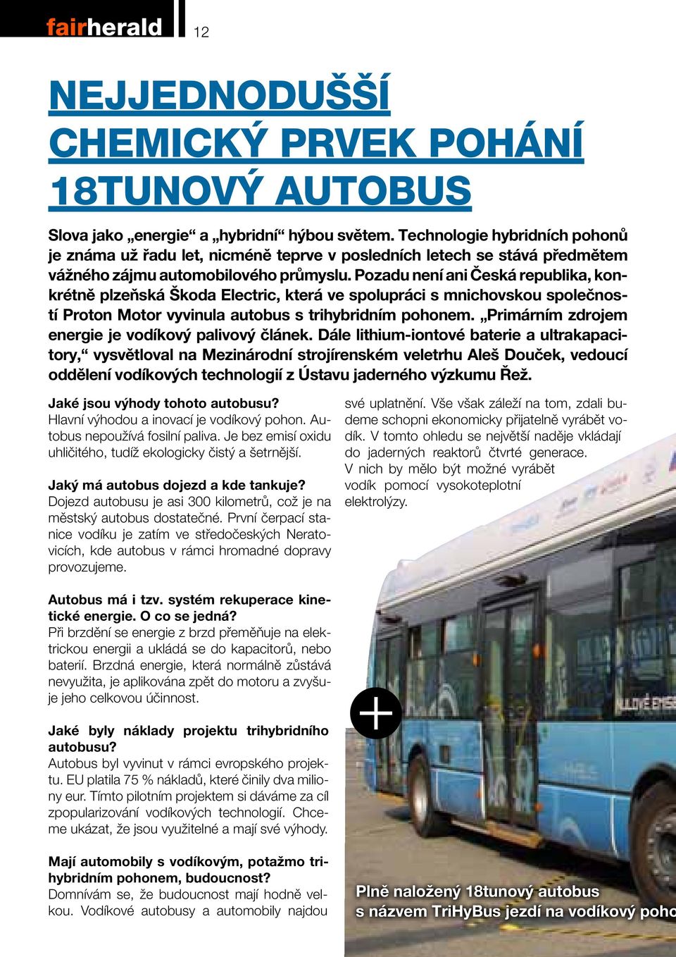 Pozadu není ani Česká republika, konkrétně plzeňská Škoda Electric, která ve spolupráci s mnichovskou společností Proton Motor vyvinula autobus s trihybridním pohonem.