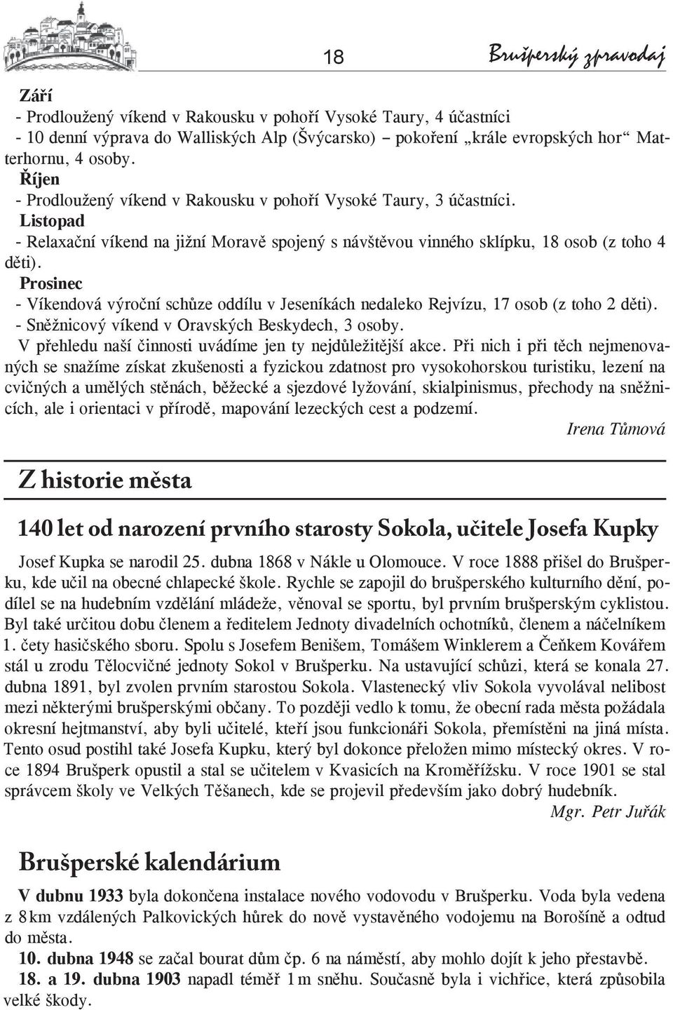 Prosinec - Víkendová výroční schůze oddílu v Jeseníkách nedaleko Rejvízu, 17 osob (z toho 2 děti). - Sněžnicový víkend v Oravských Beskydech, 3 osoby.