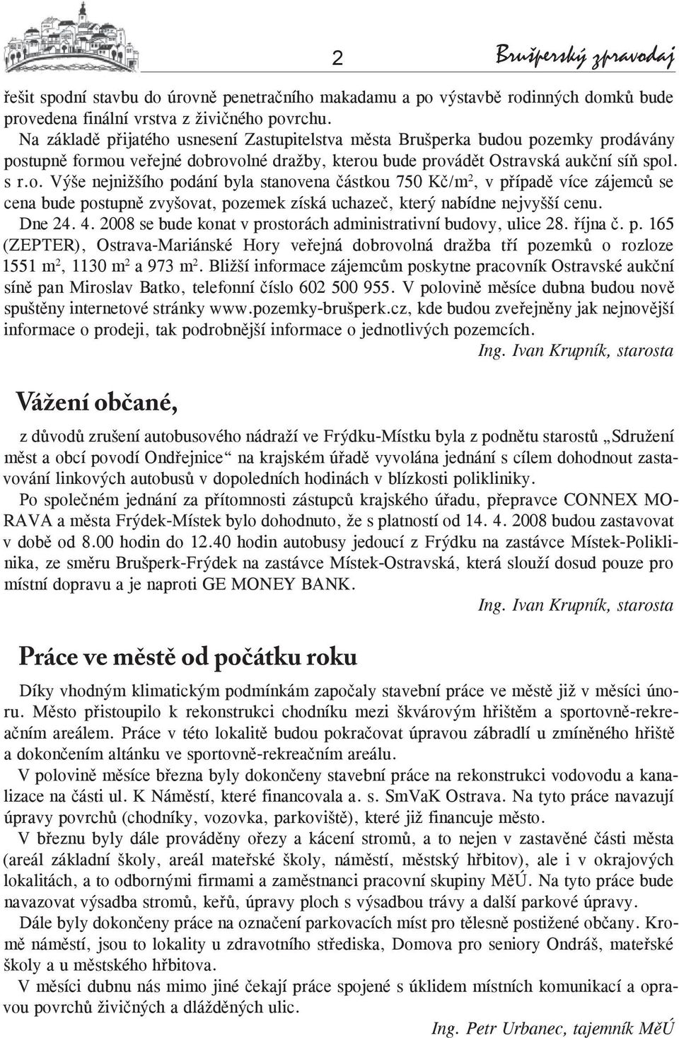 Dne 24. 4. 2008 se bude konat v prostorách administrativní budovy, ulice 28. října č. p. 165 (ZEPTER), Ostrava-Mariánské Hory veřejná dobrovolná dražba tří pozemků o rozloze 1551 m 2, 1130 m 2 a 973 m 2.