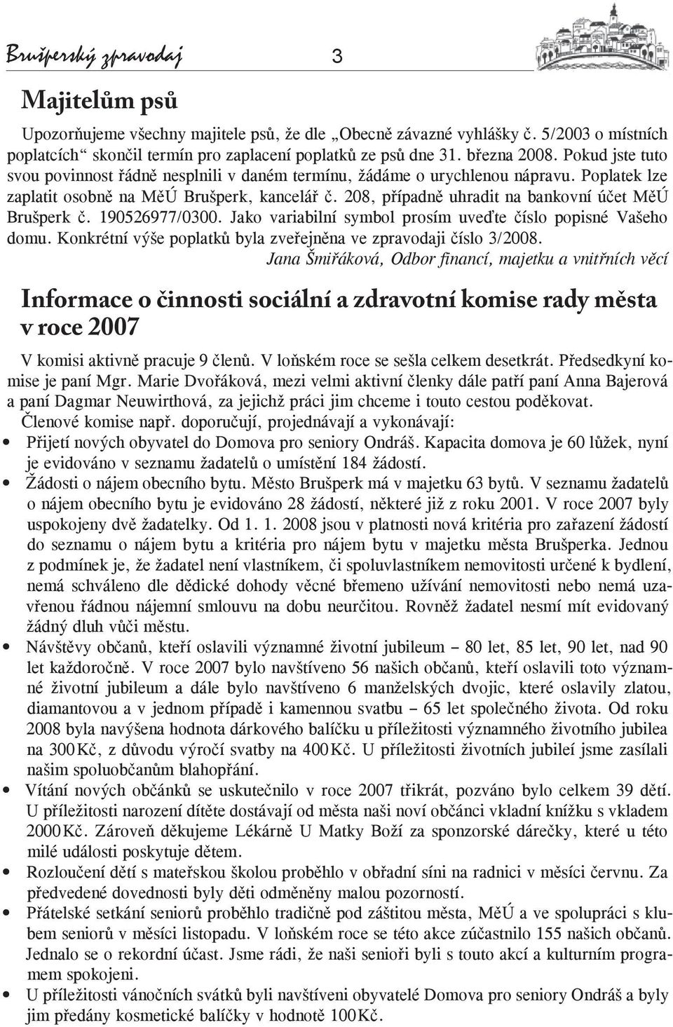 208, případně uhradit na bankovní účet MěÚ Brušperk č. 190526977/0300. Jako variabilní symbol prosím uveďte číslo popisné Vašeho domu.