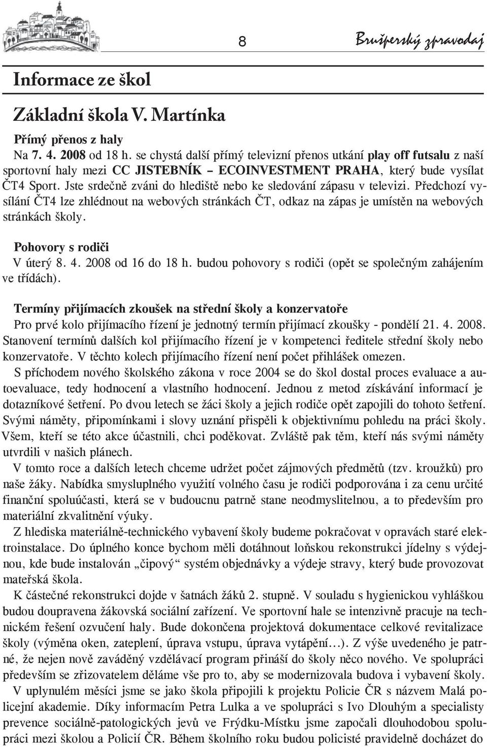 Jste srdečně zváni do hlediště nebo ke sledování zápasu v televizi. Předchozí vysílání ČT4 lze zhlédnout na webových stránkách ČT, odkaz na zápas je umístěn na webových stránkách školy.