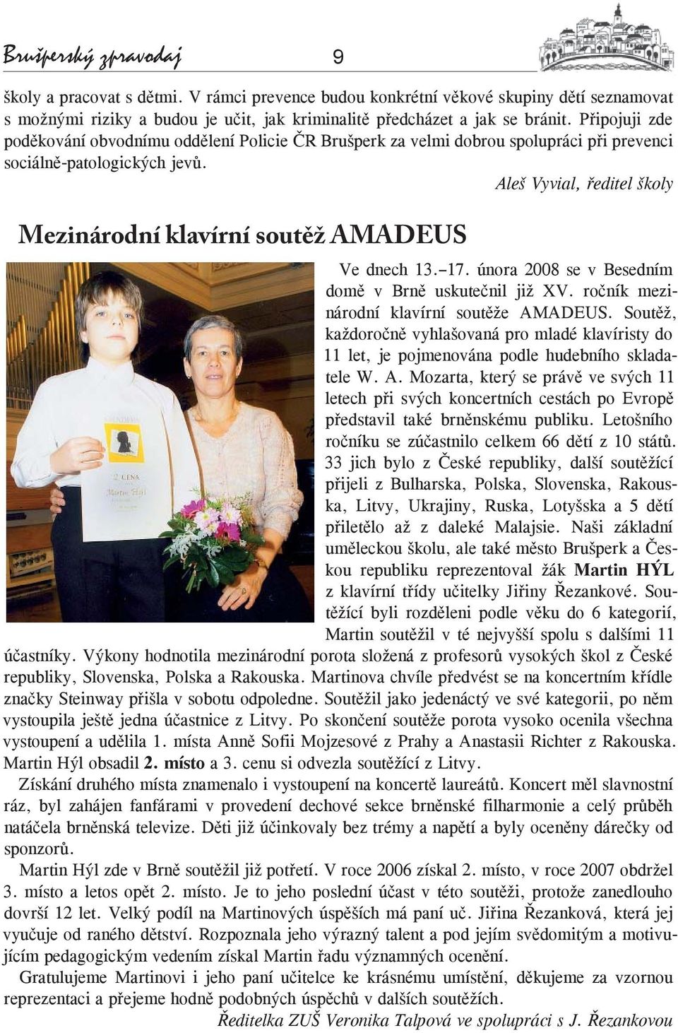 Aleš Vyvial, ředitel školy Mezinárodní klavírní soutěž AMADEUS Ve dnech 13. 17. února 2008 se v Besedním domě v Brně uskutečnil již XV. ročník mezinárodní klavírní soutěže AMADEUS.