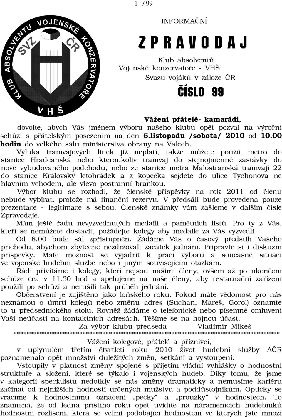 Výluka tramvajových linek jiā neplatí, takāe mùāete pouāít metro do stanice Hradèanská nebo kteroukoliv tramvaj do stejnojmenné zastávky do novì vybudovaného podchodu, nebo ze stanice metra