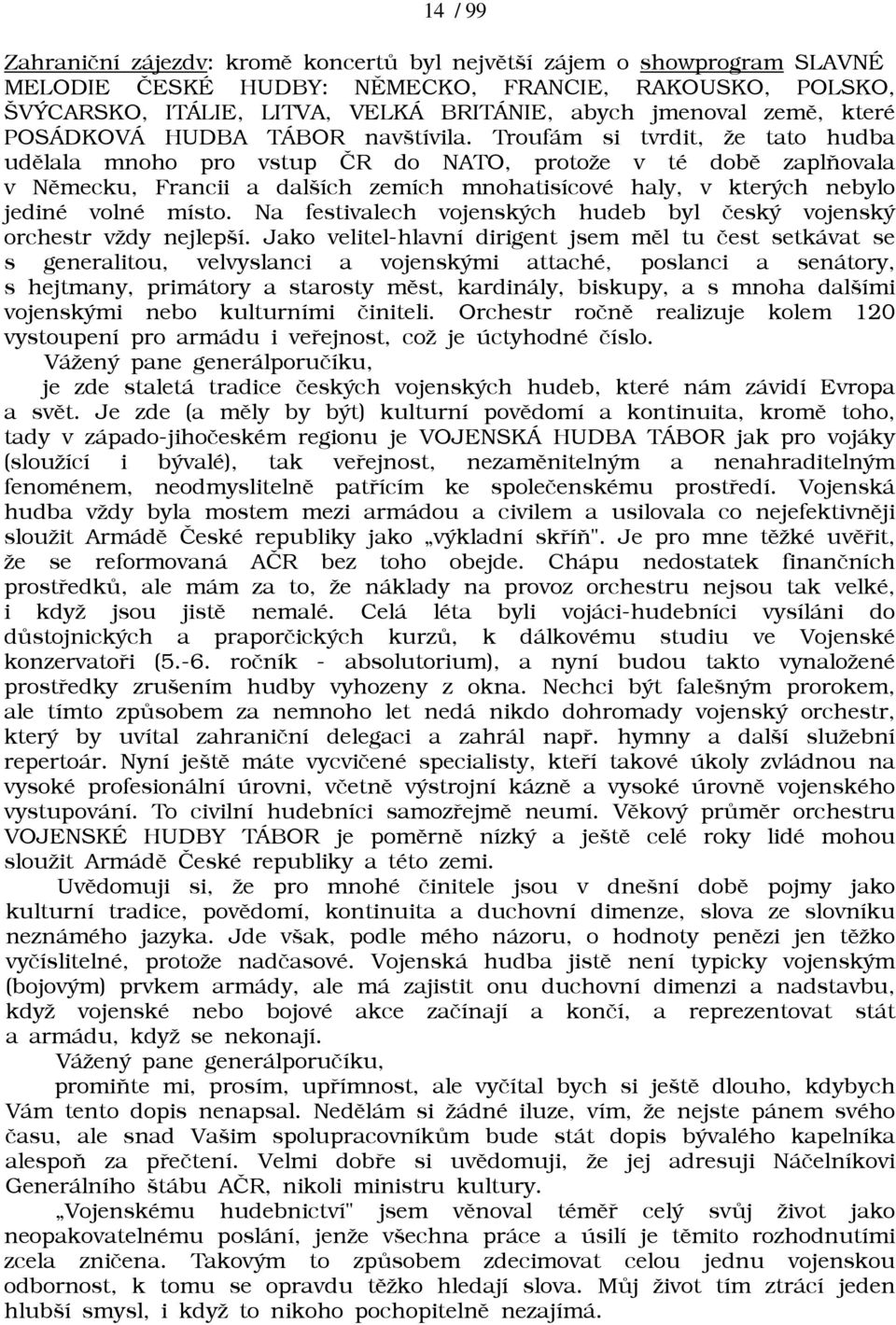 Troufám si tvrdit, āe tato hudba udìlala mnoho pro vstup ÈR do NATO, protoāe v té dobì zaplòovala v Nìmecku, Francii a dalších zemích mnohatisícové haly, v kterých nebylo jediné volné místo.