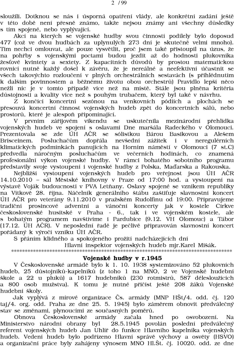 Tím nechci omlouvat, ale pouze vysvìtlit, proè jsem také pøistoupil na úzus, āe na pohøby s vojenskými poctami budou jezdit aā do hodnosti plukovníka āes ové kvintety a sextety.