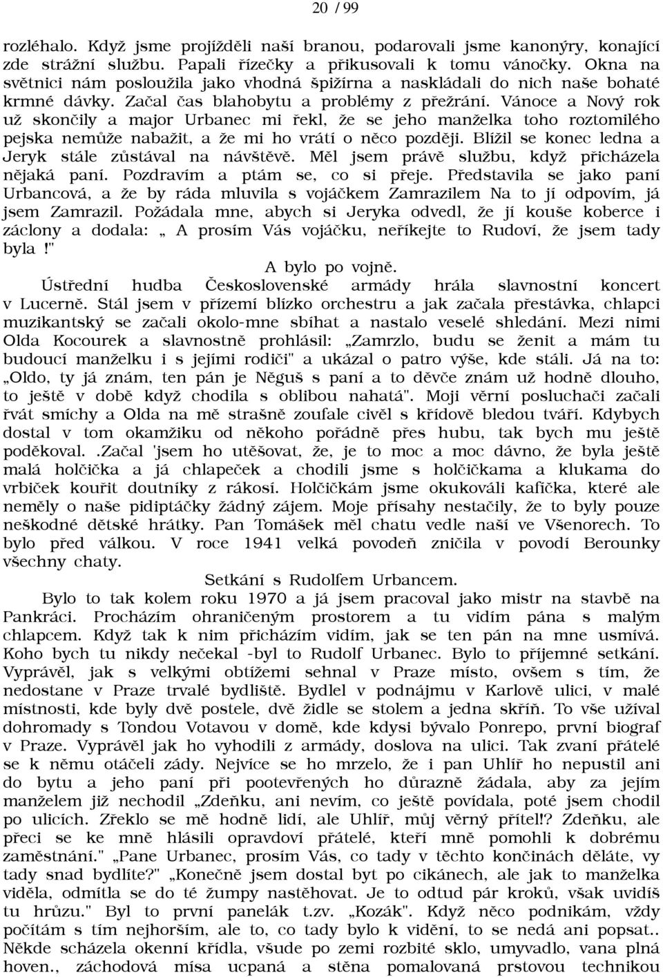 Vánoce a Nový rok uā skonèily a major Urbanec mi øekl, āe se jeho manāelka toho roztomilého pejska nemùāe nabaāit, a āe mi ho vrátí o nìco pozdìji.