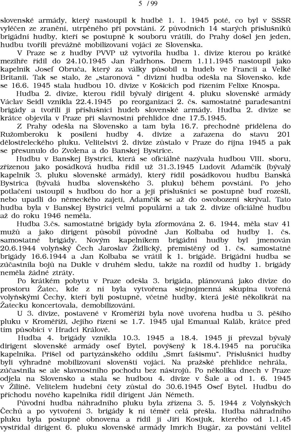 V Praze se z hudby PVVP uā vytvoøila hudba 1. divize kterou po krátké mezihøe øídil do 24.10.1945 Jan Fadrhons. Dnem 1.11.