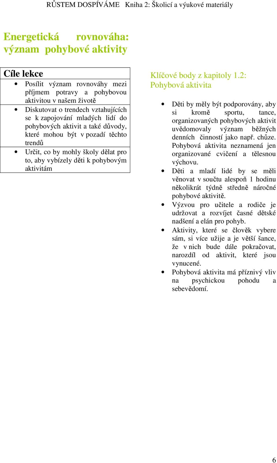2: Pohybová aktivita Děti by měly být podporovány, aby si kromě sportu, tance, organizovaných pohybových aktivit uvědomovaly význam běžných denních činností jako např. chůze.