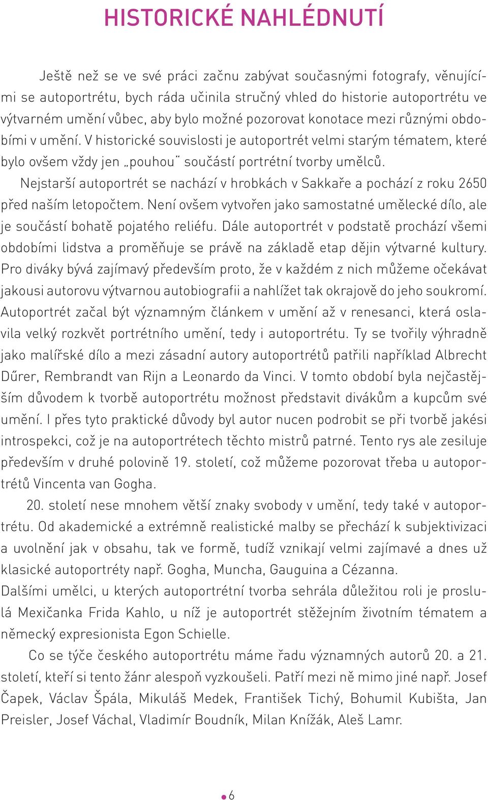 Nejstarší autoportrét se nachází v hrobkách v Sakkaře a pochází z roku 2650 před naším letopočtem. Není ovšem vytvořen jako samostatné umělecké dílo, ale je součástí bohatě pojatého reliéfu.