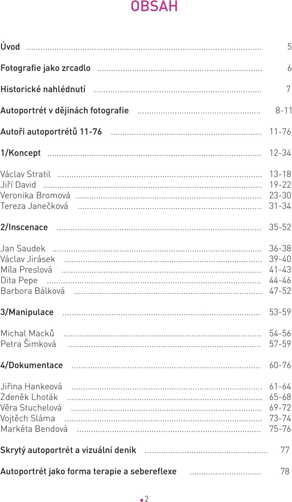 .. 39-40 Míla Preslová... 41-43 Dita Pepe... 44-46 Barbora Bálková... 47-52 3/Manipulace... 53-59 Michal Macků... 54-56 Petra Šimková... 57-59 4/Dokumentace.