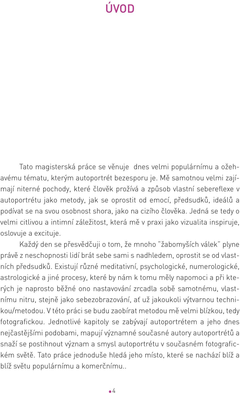 shora, jako na cizího člověka. Jedná se tedy o velmi citlivou a intimní záležitost, která mě v praxi jako vizualita inspiruje, oslovuje a excituje.