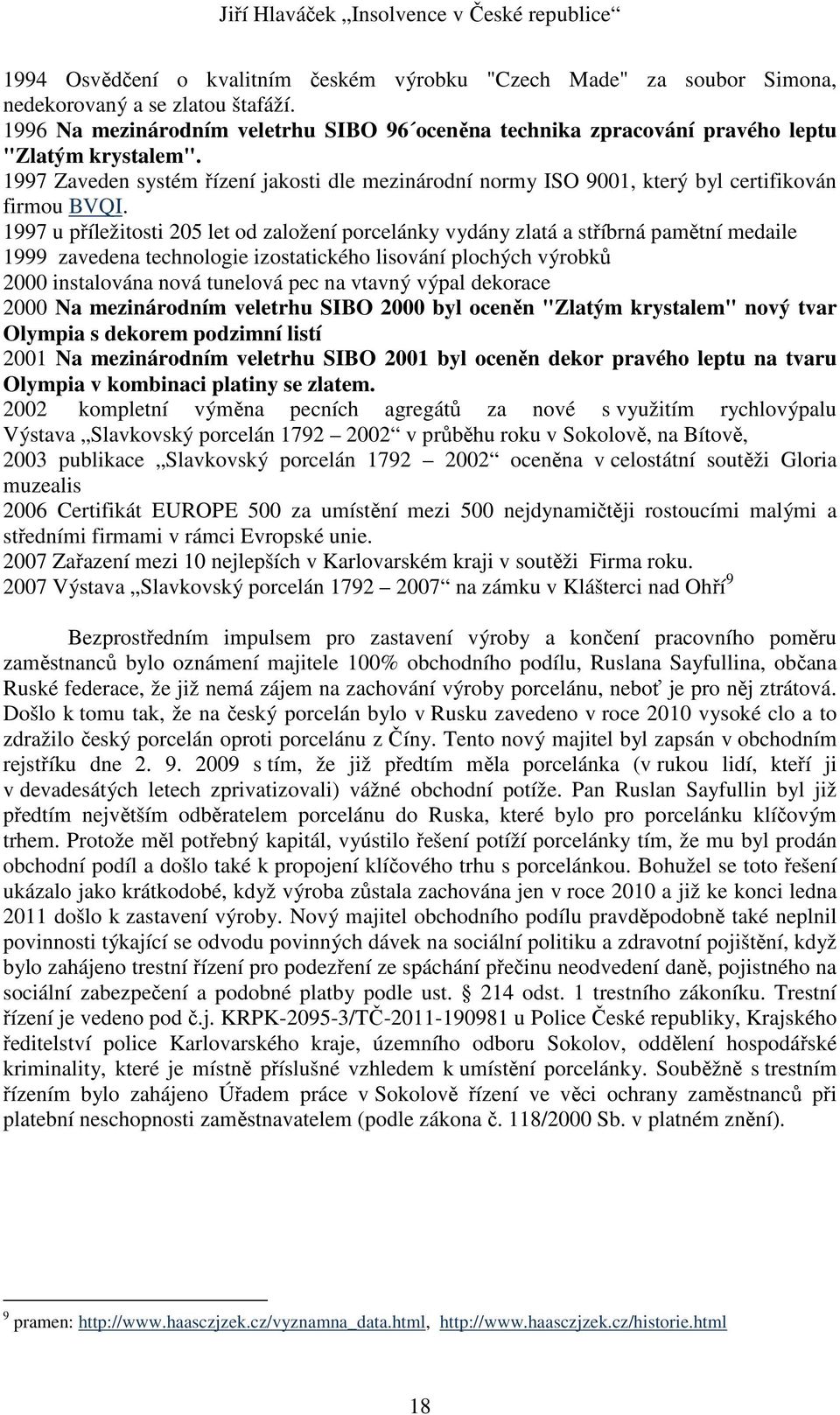 1997 Zaveden systém řízení jakosti dle mezinárodní normy ISO 9001, který byl certifikován firmou BVQI.