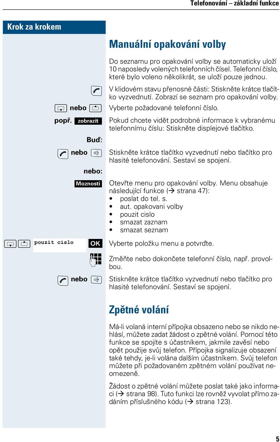 Vyberte požadované telefonní číslo. Pokud chcete vidět podrobné informace k vybranému telefonnímu číslu: Stiskněte displejové tlačítko.