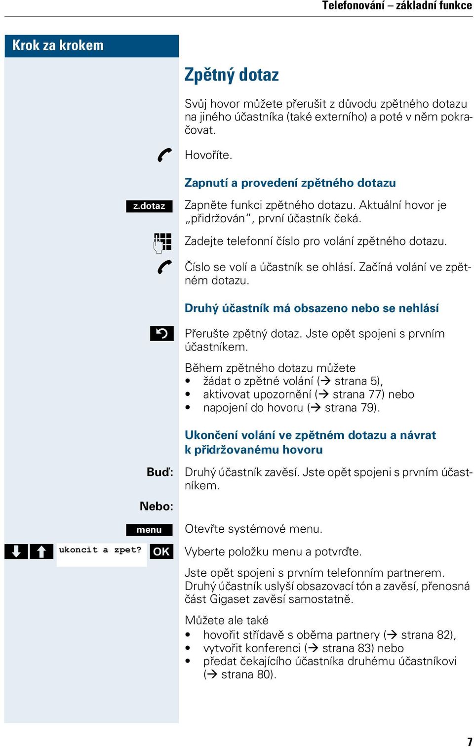 p Číslo se volí a účastník se ohlásí. Začíná volání ve zpětném dotazu. Druhý účastník má obsazeno nebo se nehlásí Přerušte zpětný dotaz. Jste opět spojeni s prvním účastníkem.