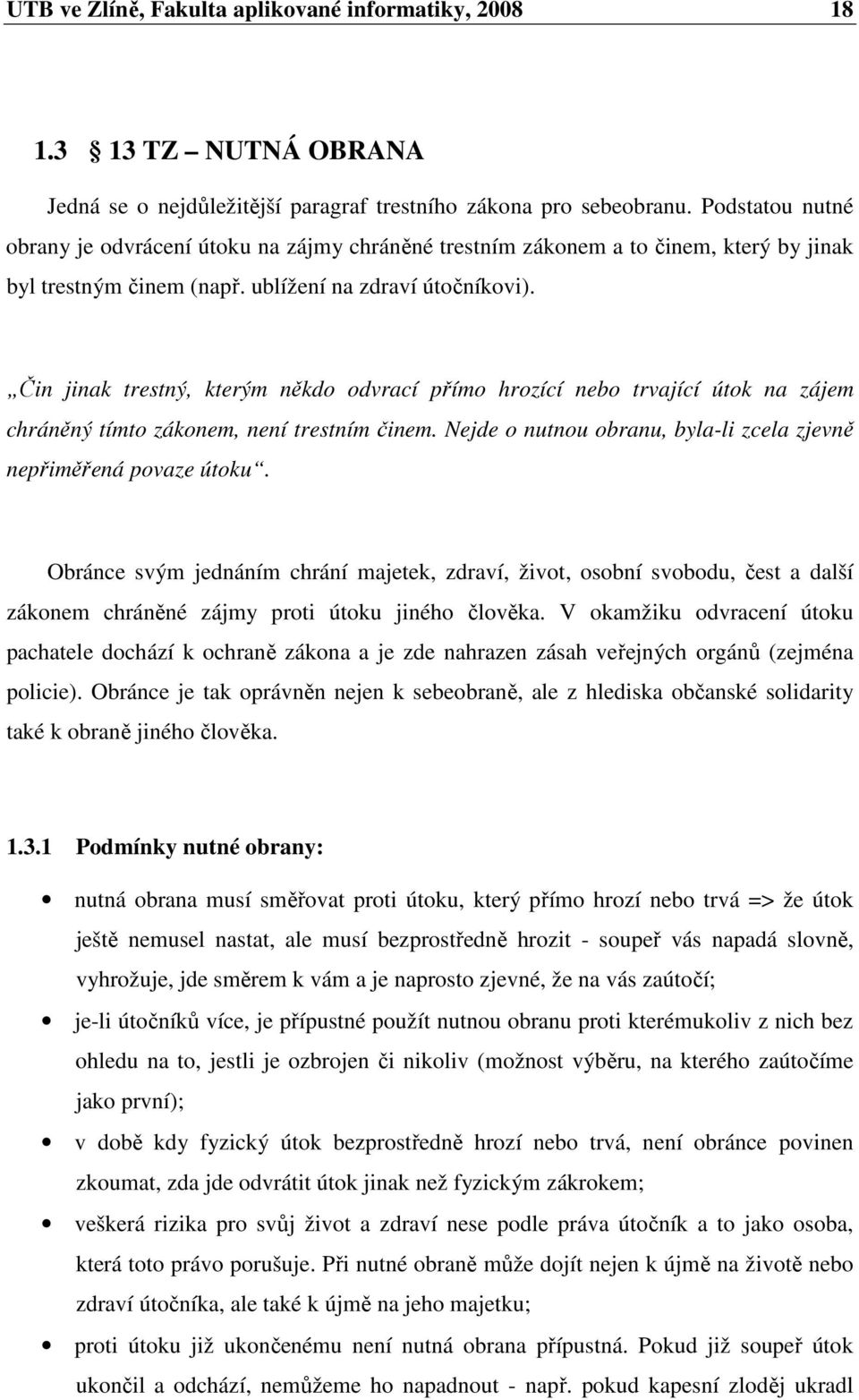 Čin jinak trestný, kterým někdo odvrací přímo hrozící nebo trvající útok na zájem chráněný tímto zákonem, není trestním činem. Nejde o nutnou obranu, byla-li zcela zjevně nepřiměřená povaze útoku.