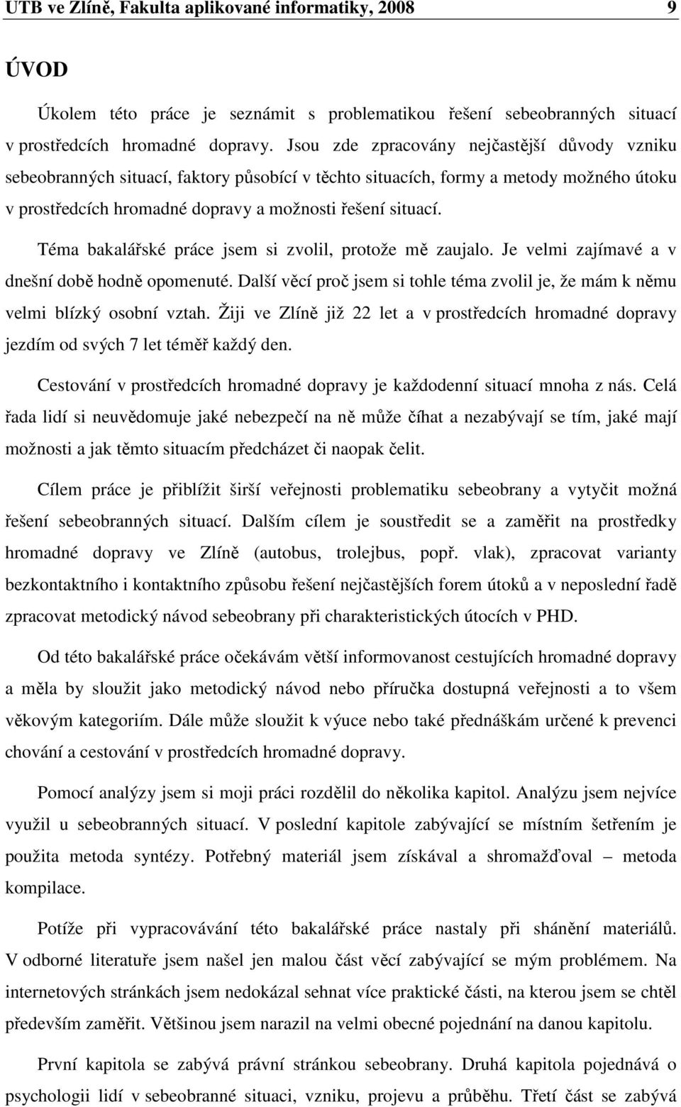 Téma bakalářské práce jsem si zvolil, protože mě zaujalo. Je velmi zajímavé a v dnešní době hodně opomenuté. Další věcí proč jsem si tohle téma zvolil je, že mám k němu velmi blízký osobní vztah.