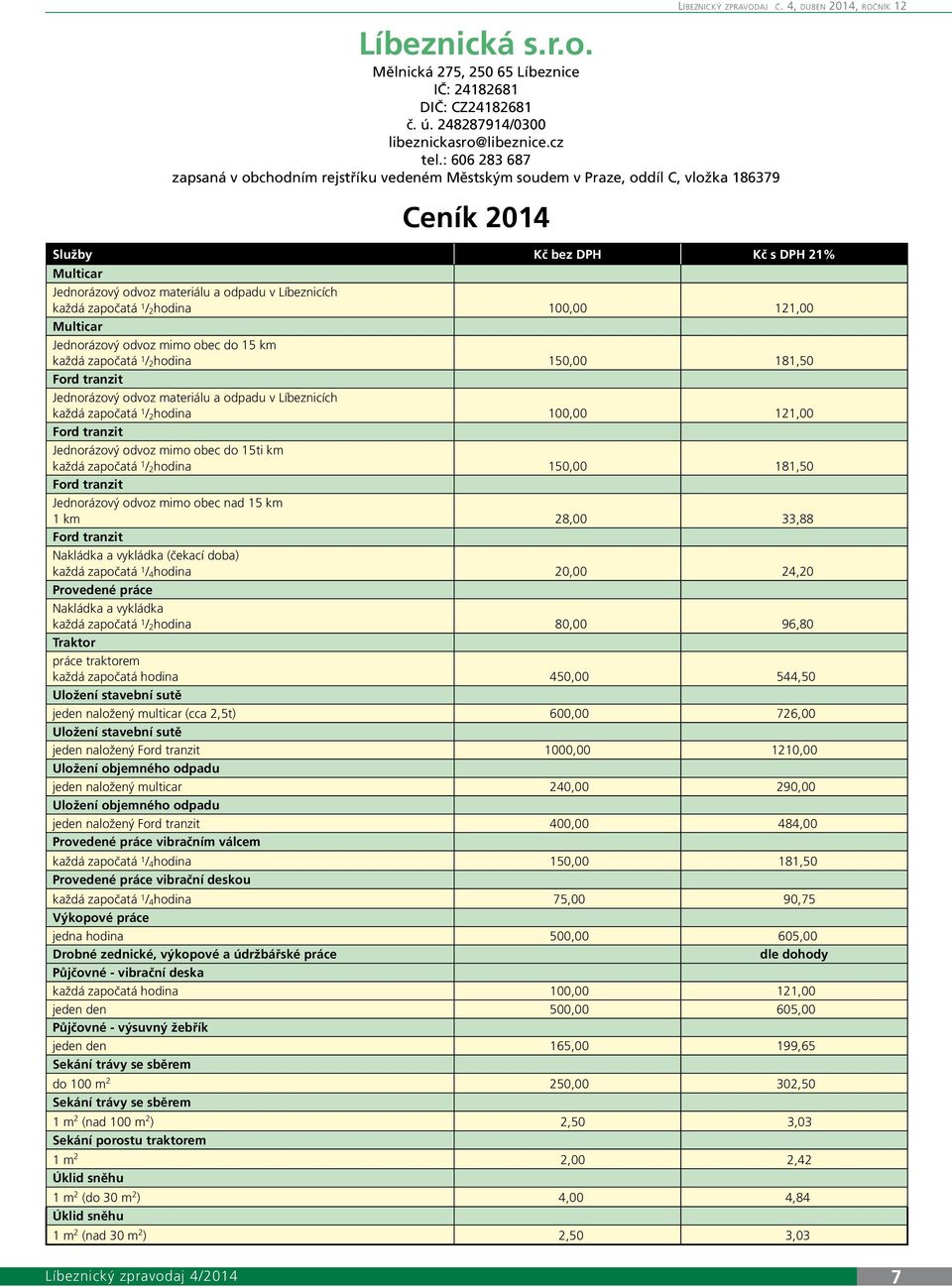 4, duben 2014, ročník 12 Služby Kč bez DPH Kč s DPH 21% Multicar Jednorázový odvoz materiálu a odpadu v Líbeznicích každá započatá 1 / 2hodina 100,00 121,00 Multicar Jednorázový odvoz mimo obec do 15