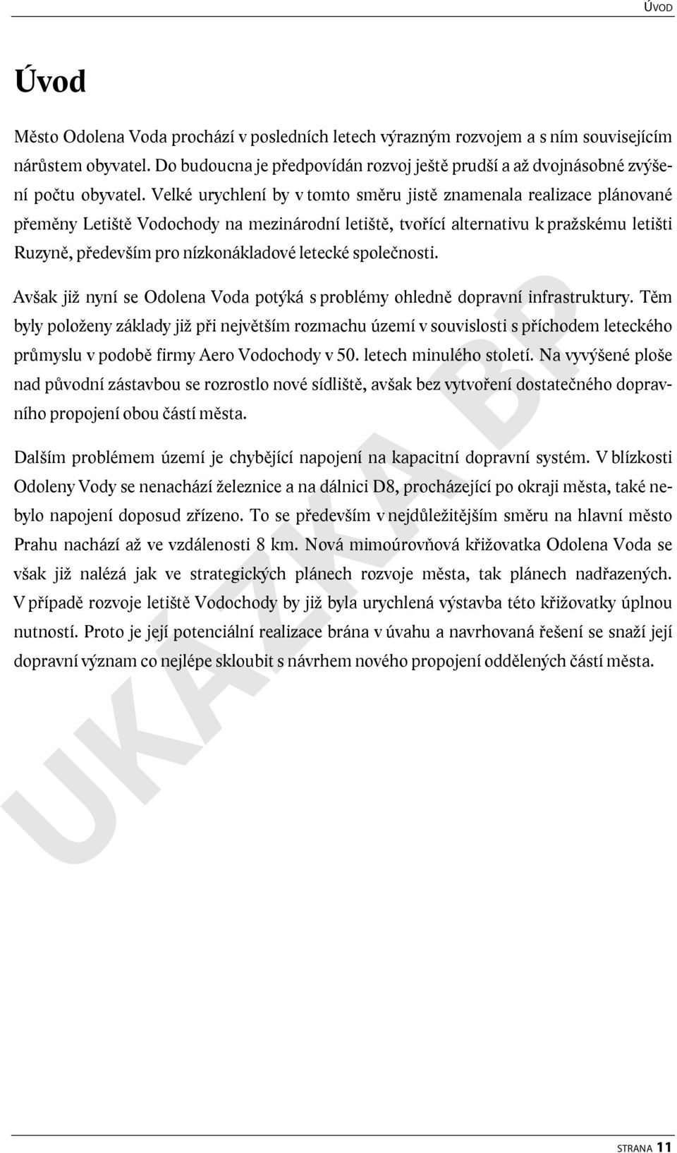 Velké urychlení by v tomto směru jistě znamenala realizace plánované přeměny Letiště Vodochody na mezinárodní letiště, tvořící alternativu k pražskému letišti Ruzyně, především pro nízkonákladové