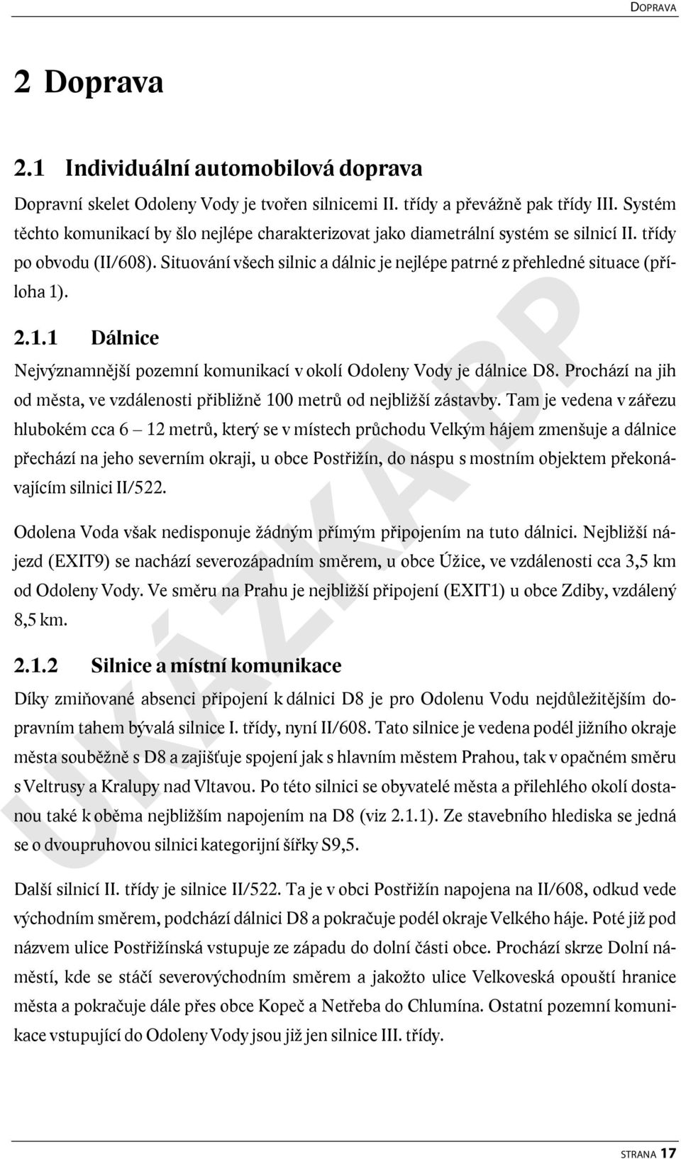 Situování všech silnic a dálnic je nejlépe patrné z přehledné situace (příloha 1). 2.1.1 Dálnice Nejvýznamnější pozemní komunikací v okolí Odoleny Vody je dálnice D8.