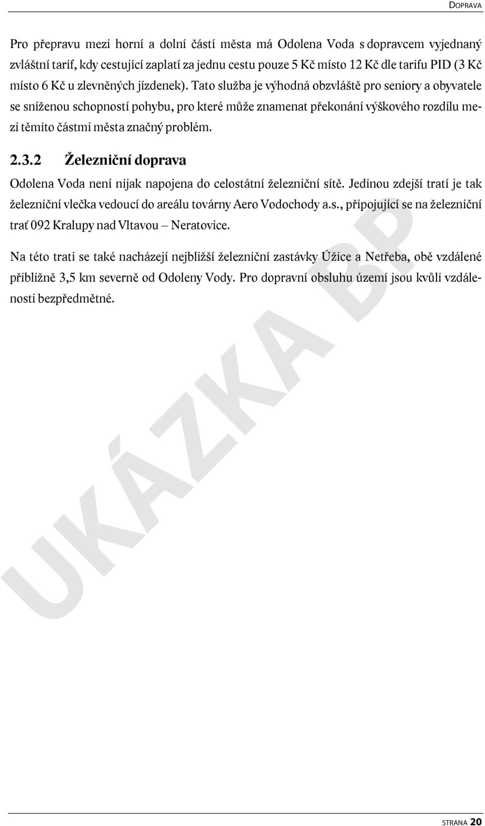 Tato služba je výhodná obzvláště pro seniory a obyvatele se sníženou schopností pohybu, pro které může znamenat překonání výškového rozdílu mezi těmito částmi města značný problém. 2.3.