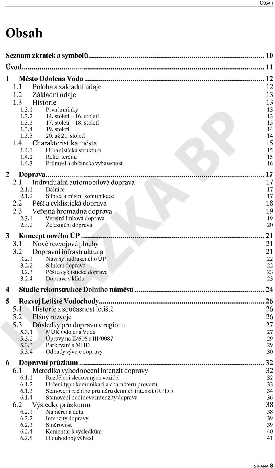 .. 17 2.1 Individuální automobilová doprava 17 2.1.1 Dálnice 2.1.2 Silnice a místní komunikace 17 17 2.2 Pěší a cyklistická doprava 18 2.3 Veřejná hromadná doprava 19 2.3.1 Veřejná linková doprava 2.