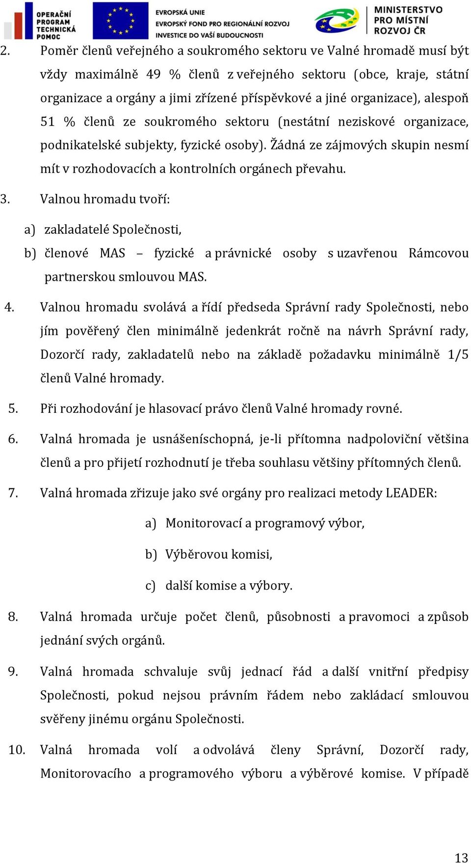 Žádná ze zájmových skupin nesmí mít v rozhodovacích a kontrolních orgánech převahu. 3.