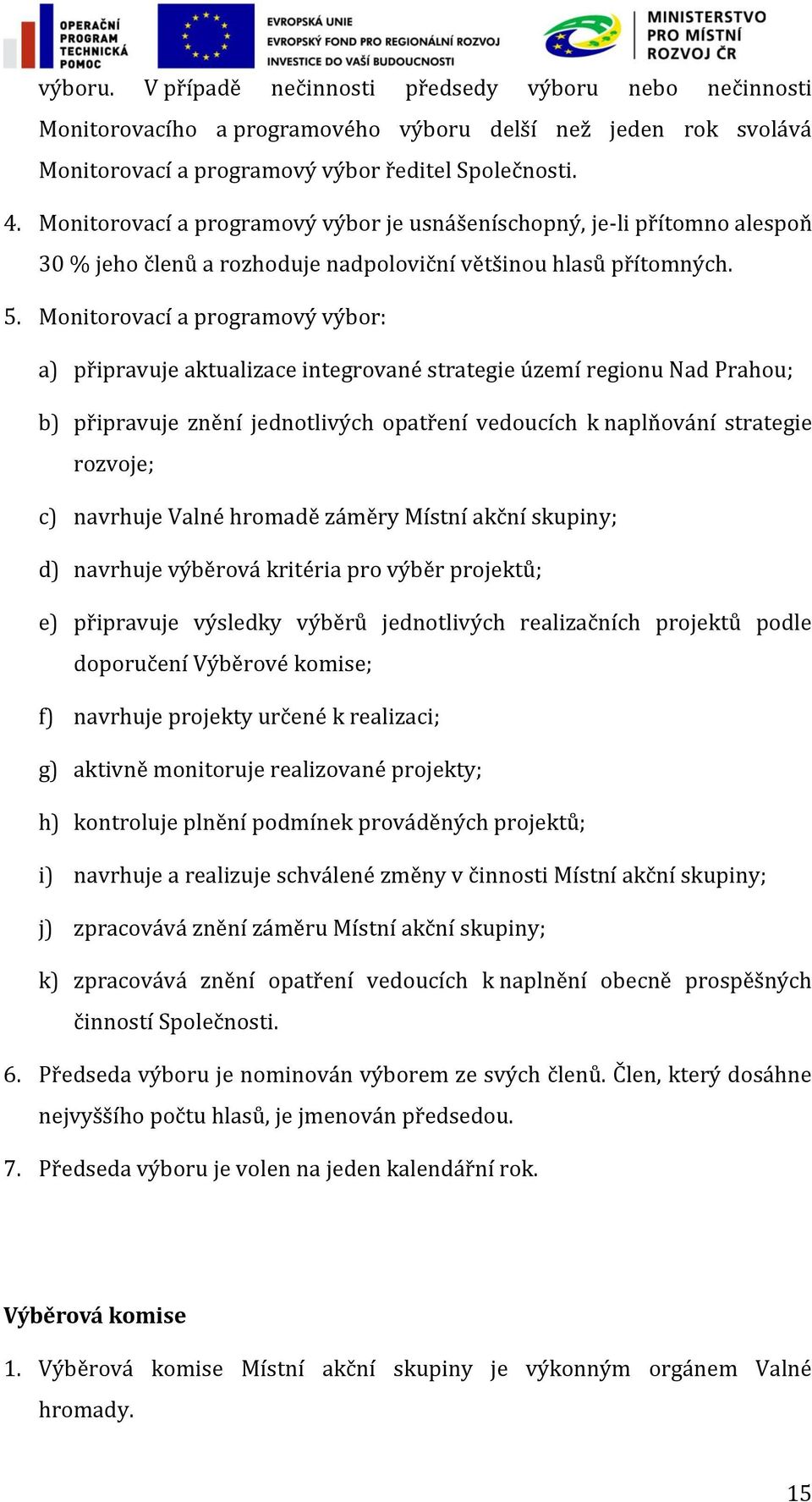 Monitorovací a programový výbor: a) připravuje aktualizace integrované strategie území regionu Nad Prahou; b) připravuje znění jednotlivých opatření vedoucích k naplňování strategie rozvoje; c)