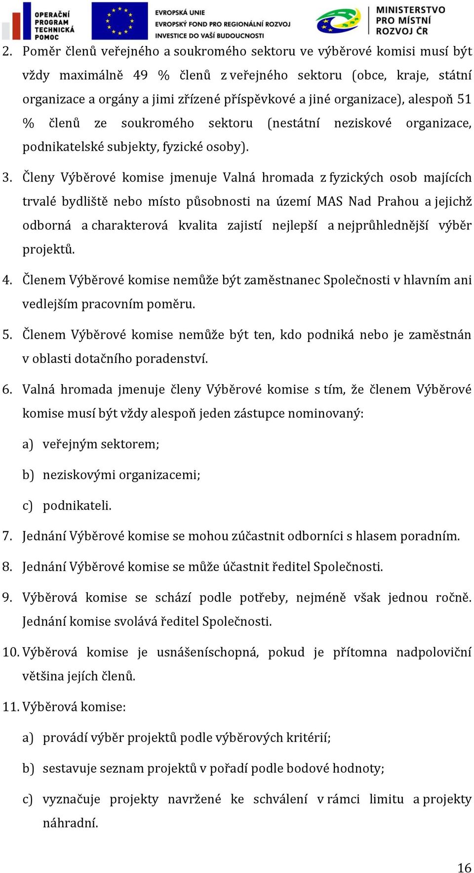 Členy Výběrové komise jmenuje Valná hromada z fyzických osob majících trvalé bydliště nebo místo působnosti na území MAS Nad Prahou a jejichž odborná a charakterová kvalita zajistí nejlepší a