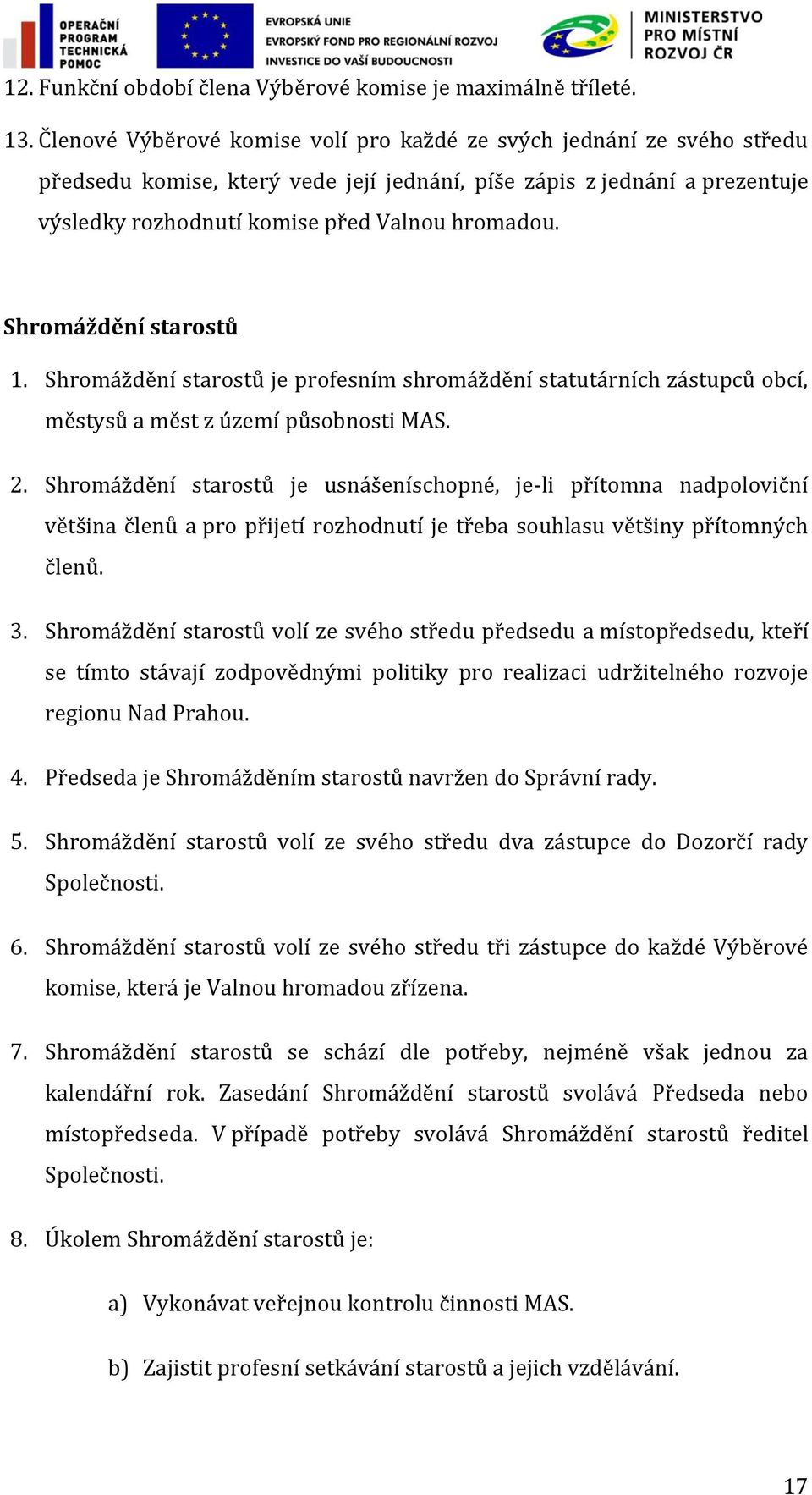 Shromáždění starostů 1. Shromáždění starostů je profesním shromáždění statutárních zástupců obcí, městysů a měst z území působnosti MAS. 2.