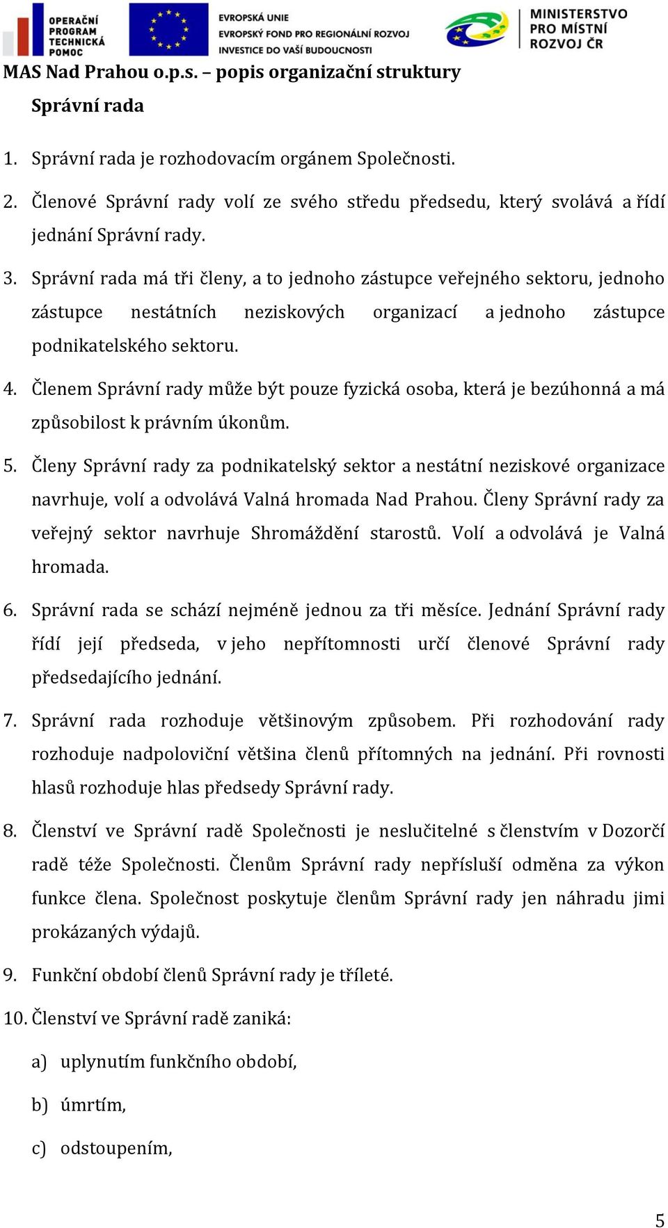 Správní rada má tři členy, a to jednoho zástupce veřejného sektoru, jednoho zástupce nestátních neziskových organizací a jednoho zástupce podnikatelského sektoru. 4.