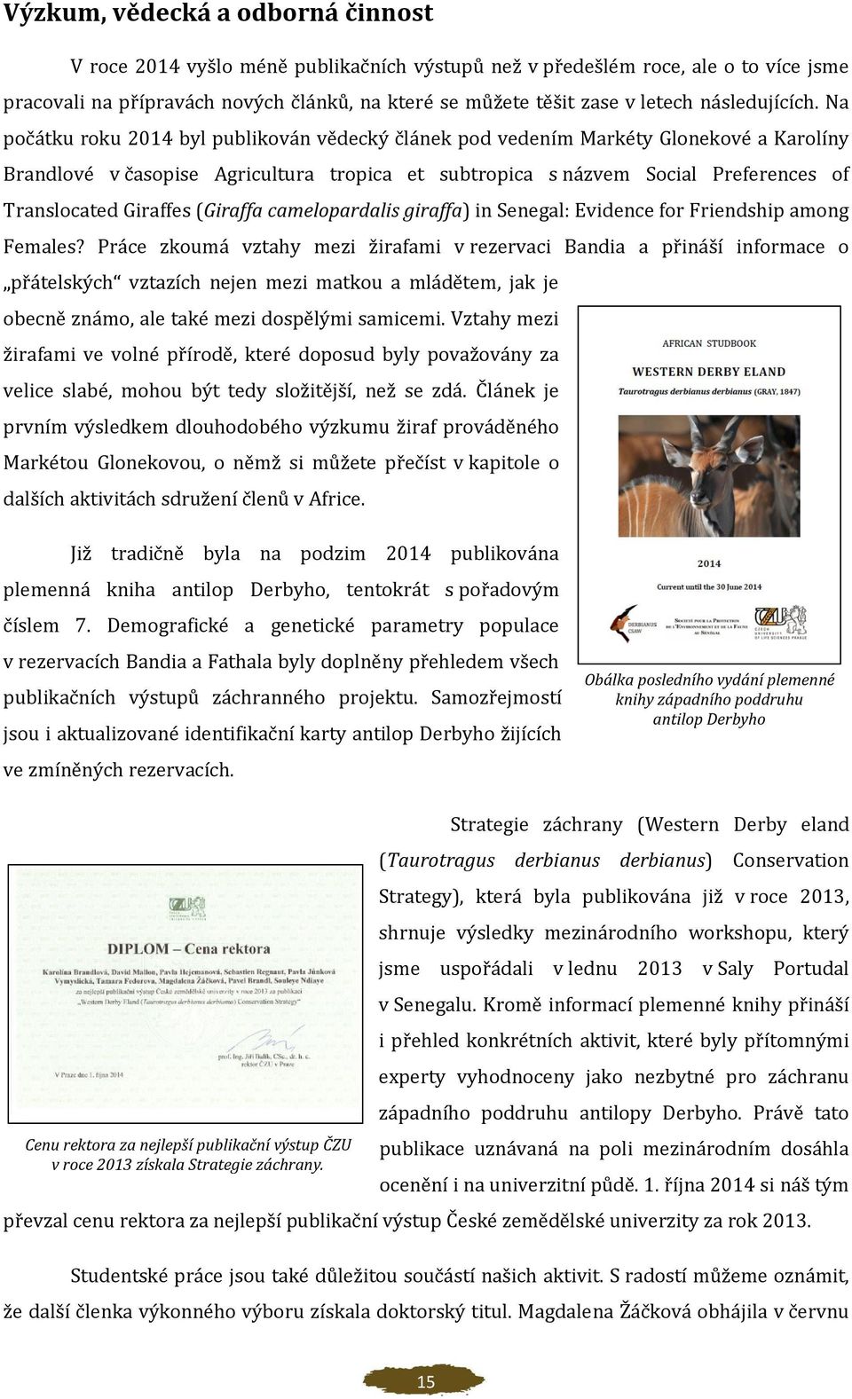 Na počátku roku 2014 byl publikován vědecký článek pod vedením Markéty Glonekové a Karolíny Brandlové v časopise Agricultura tropica et subtropica s názvem Social Preferences of Translocated Giraffes