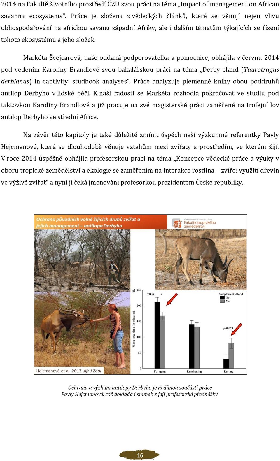 Markéta Švejcarová, naše oddaná podporovatelka a pomocnice, obhájila v červnu 2014 pod vedením Karolíny Brandlové svou bakalářskou práci na téma Derby eland (Taurotragus derbianus) in captivity: