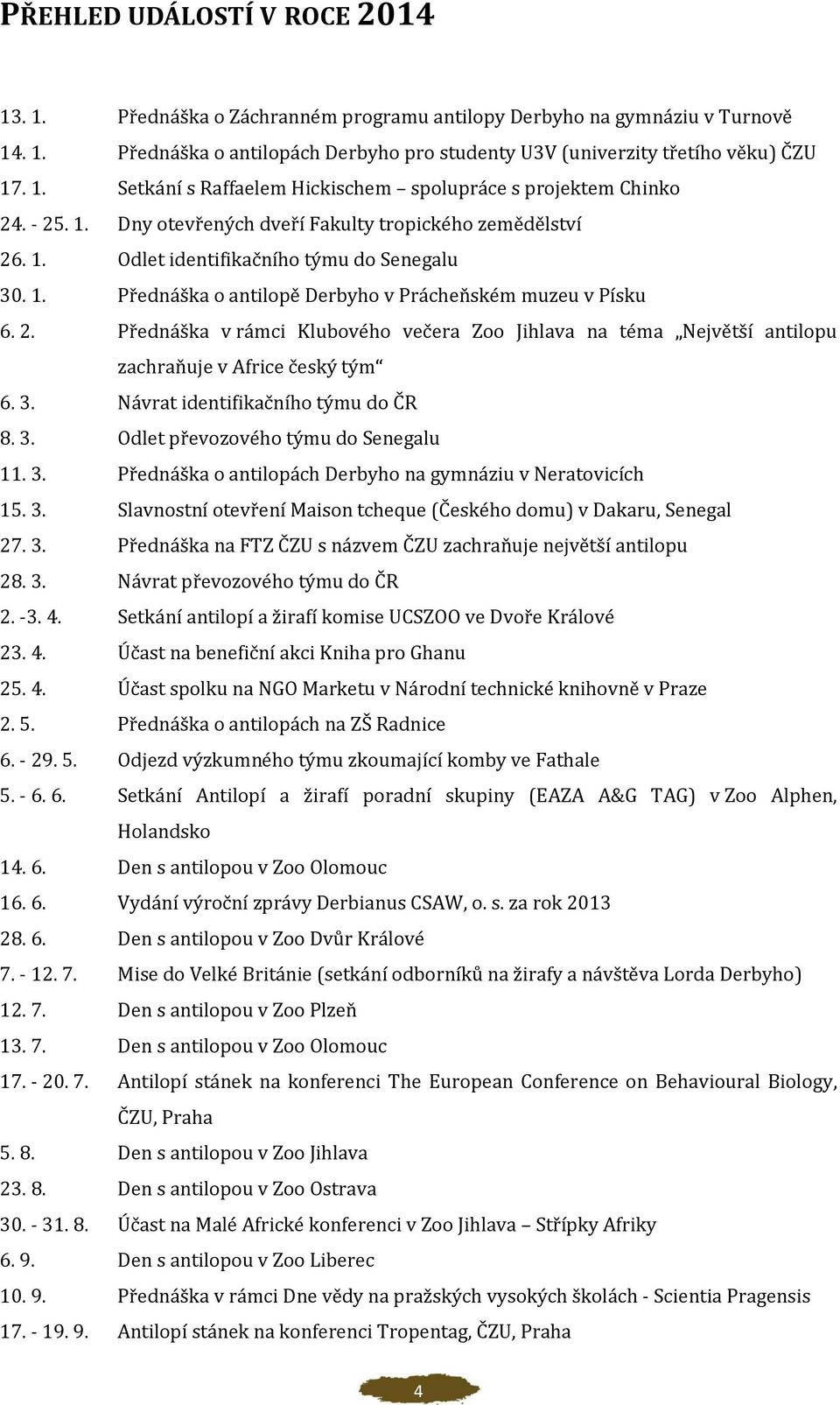 3. Návrat identifikačního týmu do ČR 8. 3. Odlet převozového týmu do Senegalu 11. 3. Přednáška o antilopách Derbyho na gymnáziu v Neratovicích 15. 3. Slavnostní otevření Maison tcheque (Českého domu) v Dakaru, Senegal 27.